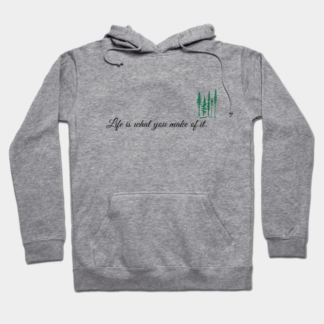Life is what you make of it Hoodie by Sunshineisinmysoul